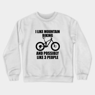 I Like Mountain Biking And Possibly Like 3 People - Funny MTB and Mountain Gift Crewneck Sweatshirt